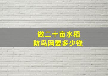 做二十亩水稻防鸟网要多少钱