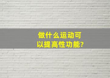 做什么运动可以提高性功能?