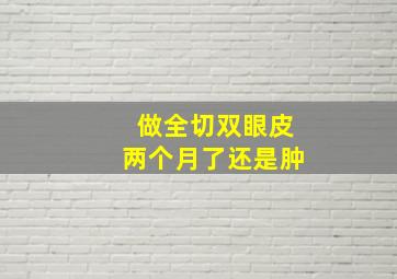 做全切双眼皮两个月了还是肿