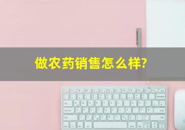 做农药销售怎么样?