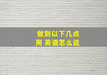 做到以下几点,用 英语怎么说