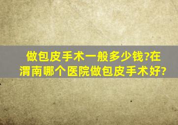 做包皮手术一般多少钱?在渭南哪个医院做包皮手术好?