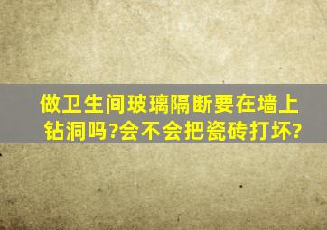 做卫生间玻璃隔断要在墙上钻洞吗?会不会把瓷砖打坏?