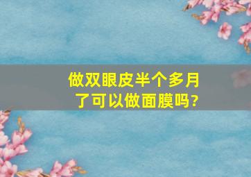 做双眼皮半个多月了,可以做面膜吗?