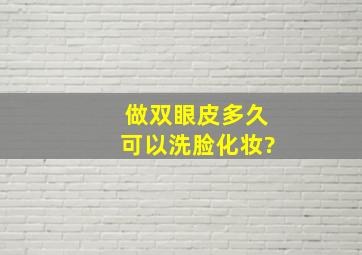 做双眼皮多久可以洗脸化妆?