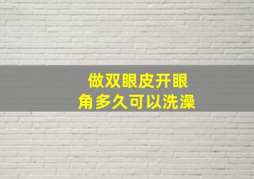 做双眼皮开眼角多久可以洗澡