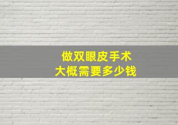 做双眼皮手术大概需要多少钱