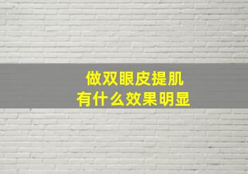 做双眼皮提肌有什么效果明显