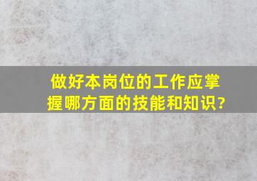 做好本岗位的工作,应掌握哪方面的技能和知识?