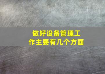 做好设备管理工作主要有几个方面