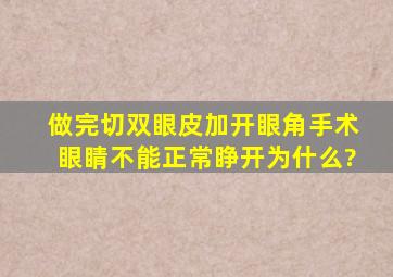 做完切双眼皮加开眼角手术眼睛不能正常睁开为什么?