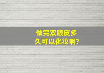 做完双眼皮多久可以化妆啊?