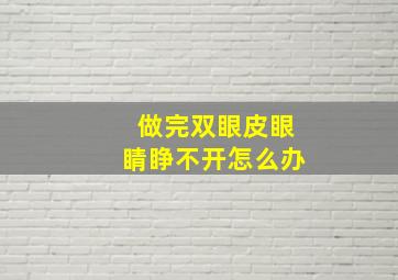 做完双眼皮眼睛睁不开怎么办