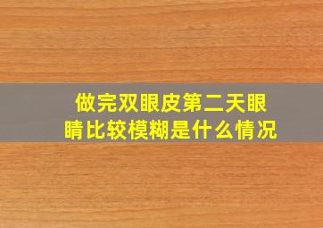 做完双眼皮第二天眼睛比较模糊是什么情况