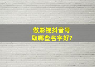 做影视抖音号取哪些名字好?