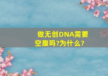 做无创DNA需要空腹吗?为什么?