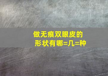 做无痕双眼皮的形状有哪=几=种(