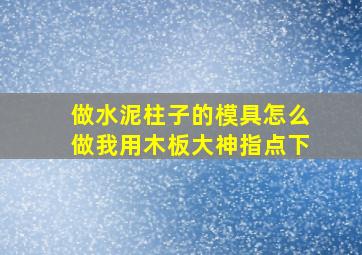 做水泥柱子的模具怎么做我用木板大神指点下