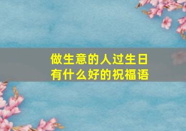 做生意的人过生日有什么好的祝福语