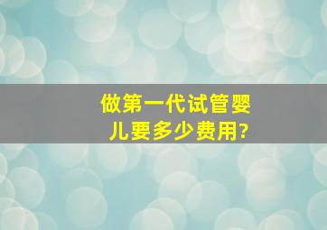 做第一代试管婴儿要多少费用?