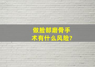 做脸部磨骨手术有什么风险?