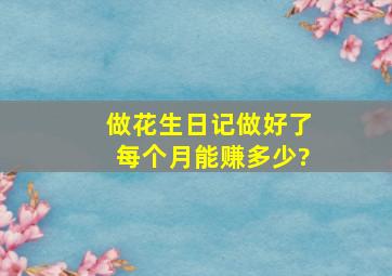 做花生日记做好了每个月能赚多少?