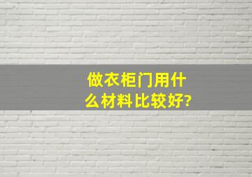 做衣柜门用什么材料比较好?