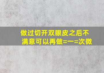 做过切开双眼皮之后不满意可以再做=一=次微