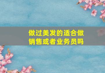 做过美发的适合做销售或者业务员吗(