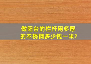 做阳台的栏杆用多厚的不锈钢,多少钱一米?