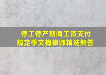 停工停产期间工资支付规定季文梅律师精选解答