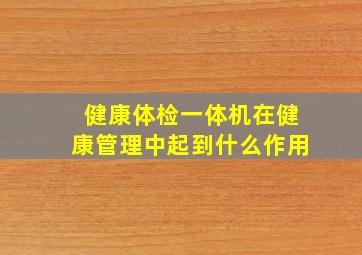 健康体检一体机在健康管理中起到什么作用(