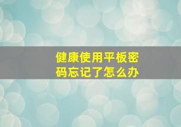 健康使用平板密码忘记了怎么办(