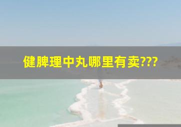 健脾理中丸哪里有卖???