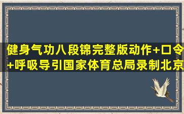 健身气功八段锦完整版(动作+口令+呼吸导引)国家体育总局录制,北京...