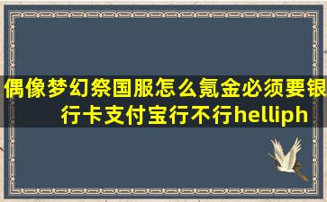 偶像梦幻祭国服怎么氪金必须要银行卡(支付宝行不行…………