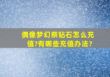 偶像梦幻祭钻石怎么充值?有哪些充值办法?