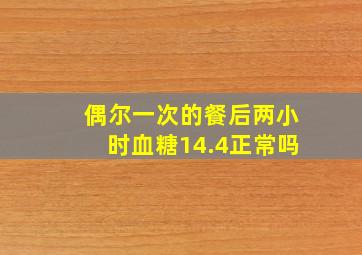 偶尔一次的餐后两小时血糖14.4正常吗