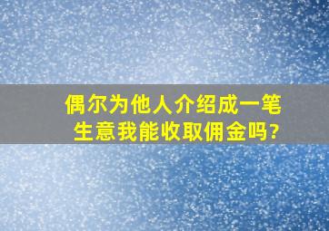 偶尔为他人介绍成一笔生意,我能收取佣金吗?