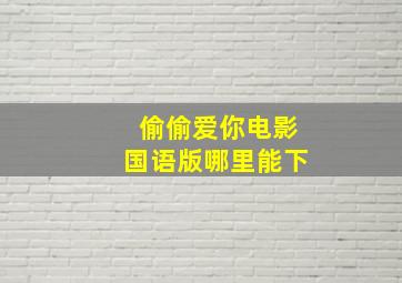 偷偷爱你电影国语版哪里能下