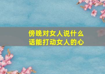 傍晚对女人说什么话能打动女人的心