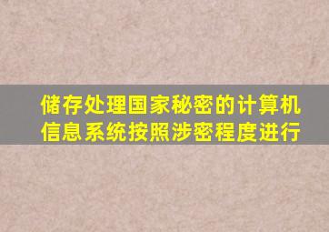 储存处理国家秘密的计算机信息系统按照涉密程度进行