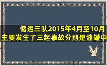 储运三队2015年4月至10月主要发生了三起事故分别是油罐中央排水集