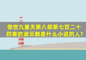 傲世九重天第八部第七百二十四章的凌云鹏是什么小说的人?