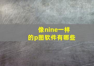 像nine一样的p图软件有哪些