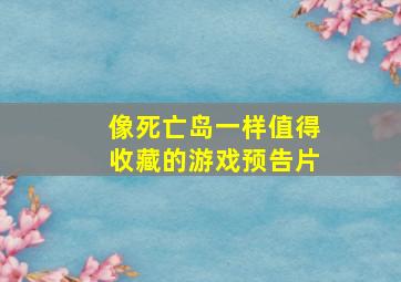 像《死亡岛》一样值得收藏的游戏预告片