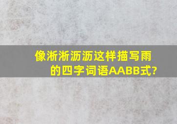 像淅淅沥沥这样描写雨的四字词语AABB式?