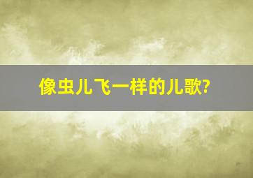 像虫儿飞一样的儿歌?