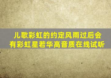 儿歌《彩虹的约定》风雨过后会有彩虹星若华高音质在线试听