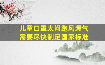 儿童口罩太闷、跑风漏气 需要尽快制定国家标准 